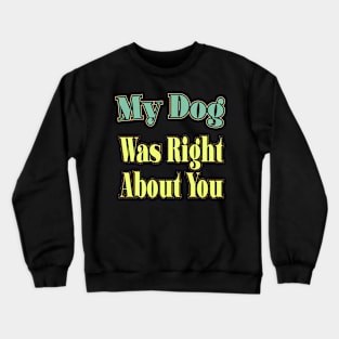 My Dog Was Right About You Crewneck Sweatshirt